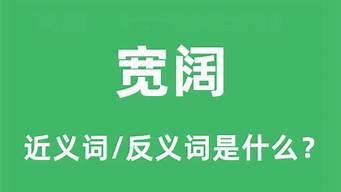 宽阔的近义词是什么_宽阔的反义词是什么